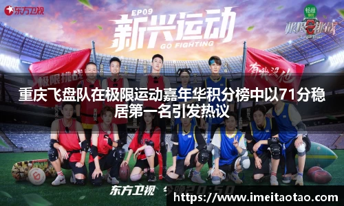 重庆飞盘队在极限运动嘉年华积分榜中以71分稳居第一名引发热议