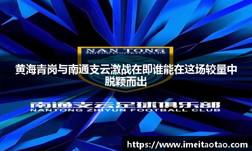 黄海青岗与南通支云激战在即谁能在这场较量中脱颖而出